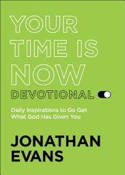 Icon image Your Time Is Now Devotional: Daily Inspirations to Go Get What God Has Given You