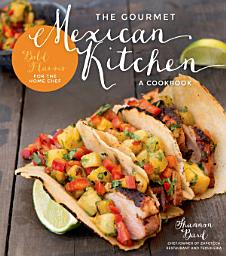 Icon image The Gourmet Mexican Kitchen- A Cookbook: Bold Flavors For the Home Chef