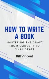 Icon image How to Write a Book: Mastering the Craft from Concept to Final Draft