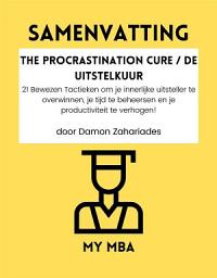 Icon image Samenvatting - The Procrastination Cure / De Uitstelkuur: 21 Bewezen Tactieken om je innerlijke uitsteller te overwinnen, je tijd te beheersen en je productiviteit te verhogen! door Damon Zahariades