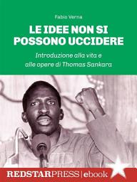 Icon image Le idee non si possono uccidere: Introduzione alla vita e alle opere di Thomas Sankara