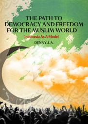 Icon image The Path To Democracy and Freedom For Muslim World: Indonesia As A Model?