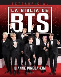 Icon image La Biblia de BTS. Extraoficial: Todo lo que necesitas saber sobre la mayor sensación del K-Pop