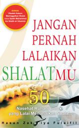 Icon image Jangan Pernah Lalaikan Shalatmu: 50 Nasehat Ruhani Bagi Yang lalai Menunaikan Shalat