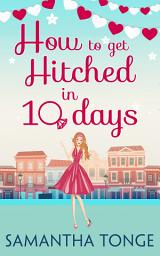 Icon image How to Get Hitched in Ten Days: A Novella