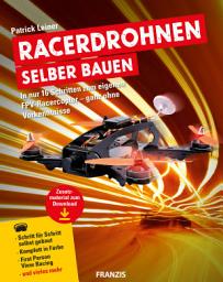 Icon image Racerdrohnen selber bauen: In nur 16 Schritten zum eigenen FPV-Racercopter – ganz ohne Vorkenntnisse