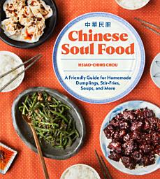 Icon image Chinese Soul Food: A Friendly Guide for Homemade Dumplings, Stir-Fries, Soups, and More