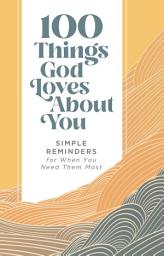 Icon image 100 Things God Loves About You: Simple Reminders for When You Need Them Most (A 100-Day Devotional)