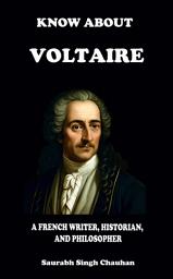 Icon image KNOW ABOUT "VOLTAIRE": A FRENCH WRITER, HISTORIAN, AND PHILOSOPHER.