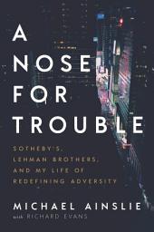 Icon image A Nose for Trouble: Sotheby's, Lehman Brothers, and My Life of Redefining Adversity