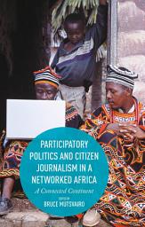 Icon image Participatory Politics and Citizen Journalism in a Networked Africa: A Connected Continent