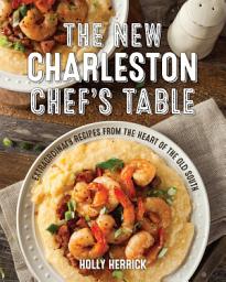 Icon image The New Charleston Chef's Table: Extraordinary Recipes From the Heart of the Old South