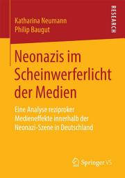 Icon image Neonazis im Scheinwerferlicht der Medien: Eine Analyse reziproker Medieneffekte innerhalb der Neonazi-Szene in Deutschland