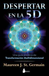 Icon image Despertar en la 5D: Una guía práctica para la transformación multidimensional