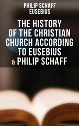 Icon image The History of the Christian Church According to Eusebius & Philip Schaff: The Complete 8 Volume Edition of Schaff's Church History & The Eusebius' History of the Early Christianity