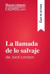 Icon image La llamada de lo salvaje de Jack London (Guía de lectura): Resumen y análisis completo