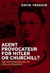 Icon image Agent Provocateur for Hitler or Churchill?: The Mysterious Life of Stella Lonsdale