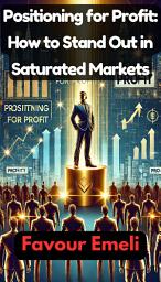 Icon image Positioning for Profit: How to Stand Out in Saturated Markets