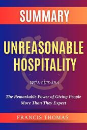 Icon image Summary Of Unreasonable Hospitality By Will Guidara:The Remarkable Power of Giving People More Than They Expect: A Comprehensive Summary