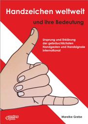 Icon image Handzeichen weltweit und ihre Bedeutung: Ursprung und Erklärung der gebräuchlichsten Handsignale und Handgesten international, Ausgabe 2