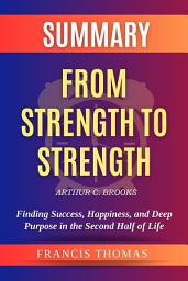 Icon image Summary of From Strength to Strength by Arthur C. Brooks: Finding Success, Happiness, and Deep Purpose in the Second Half of Life: A Comprehensive Summary