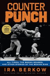 Icon image Counterpunch: Ali, Tyson, the Brown Bomber, and Other Stories of the Boxing Ring