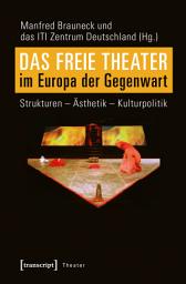 Icon image Das Freie Theater im Europa der Gegenwart: Strukturen – Ästhetik – Kulturpolitik