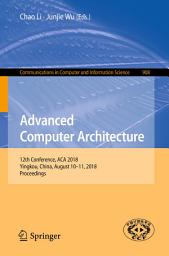 Icon image Advanced Computer Architecture: 12th Conference, ACA 2018, Yingkou, China, August 10-11, 2018, Proceedings