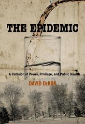 Icon image The Epidemic: A Collision of Power, Privilege, and Public Health