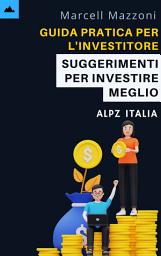 Icon image Guida Pratica Per L'investitore Principiante: Suggerimenti Per Investire Meglio