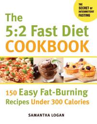 Icon image The 5:2 Fast Diet Cookbook: 150 Easy Fat-Burning Recipes Under 300 Calories