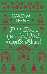 Icon image F*** Eve, mon père Noël s'appelle Adam !: Après "Cher Père-Noël, je voudrais un mec", la nouvelle comédie de Noël de Caro M. Leene !