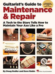 Icon image Guitarist's Guide to Maintenance & Repair: A Tech to the Stars Tells How to Maintain Your Axe like a Pro