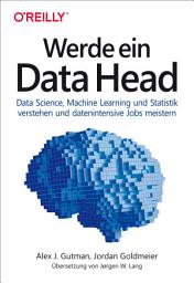 Icon image Werde ein Data Head: Data Science, Machine Learning und Statistik verstehen und datenintensive Jobs meistern