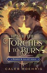 Icon image Teach the Torches to Burn: A Romeo & Juliet Remix