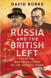 Icon image Russia and the British Left: From the 1848 Revolutions to the General Strike