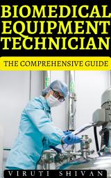 Icon image Biomedical Equipment Technician - The Comprehensive Guide: Mastering the Technology that Powers Healthcare