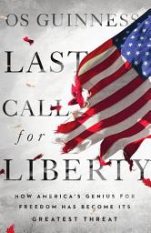 Icon image Last Call for Liberty: How America's Genius for Freedom Has Become Its Greatest Threat