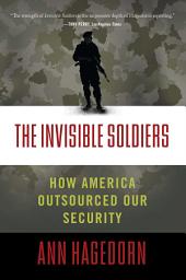 Icon image The Invisible Soldiers: How America Outsourced Our Security