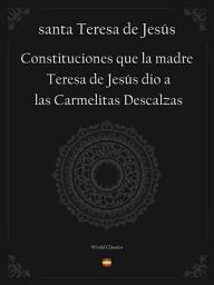 Icon image Constituciones que la madre Teresa de Jesús dio a las Carmelitas Descalzas