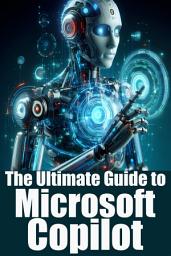 Icon image The Ultimate Guide to Microsoft Copilot: From Beginner to Power User: Everything You Need to Know