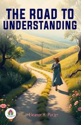 Icon image The Road to Understanding: Eleanor H. Porter's Bestseller & Famous Book