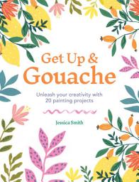 Icon image Get Up & Gouache: Unleash your creativity with 20 painting projects