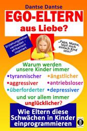 Icon image EGO-ELTERN aus Liebe ? Warum werden unsere Kinder immer tyrannischer, antriebsloser, unglücklicher?: Wie Eltern diese und andere Schwächen in Kinder einprogrammieren: Erziehungsfehler vermeiden - afrikanisch inspiriert