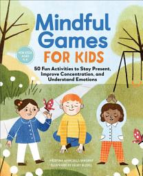 Icon image Mindful Games for Kids: 50 Fun Activities to Stay Present, Improve Concentration, and Understand Emotions