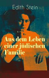 Icon image Aus dem Leben einer jüdischen Familie: Memoiren der deutschen Philosophin und Frauenrechtlerin jüdischer Herkunft - katholisch konvertierte, Opfer des Holocaust, Heilige und Märtyrin der Kirche