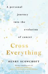 Icon image Cross Everything: A personal journey into the evolution of cancer