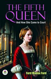 Icon image The Fifth Queen and How She Came to Court