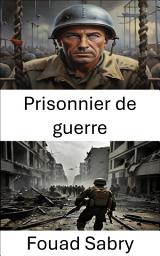 Icon image Prisonnier de guerre: Captivité au milieu du chaos, la lutte d'un soldat pour sa survie