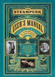 Icon image The Steampunk User's Manual: An Illustrated Practical and Whimsical Guide to Creating Retro-futurist Dreams